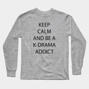 Keep Calm and be a K-Drama Addict Long Sleeve T-Shirt